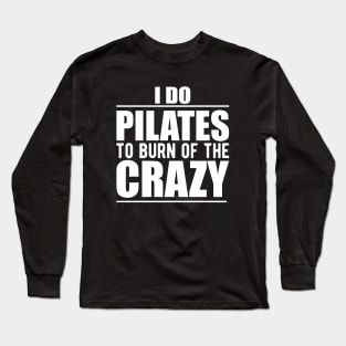 Pilates - I do pilates to burn of the crazy Long Sleeve T-Shirt